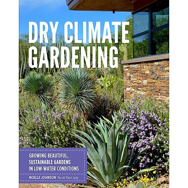 Dry Climate Gardening, Noelle Johnson