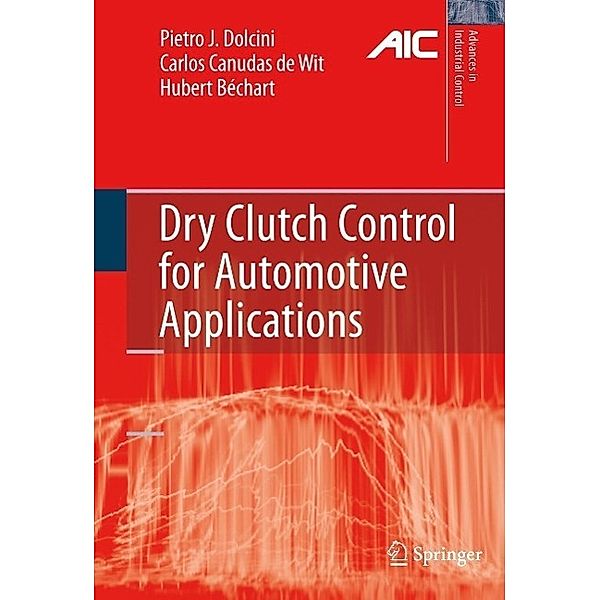 Dry Clutch Control for Automotive Applications / Advances in Industrial Control, Pietro J. Dolcini, Carlos Canudas-de-Wit, Hubert Béchart