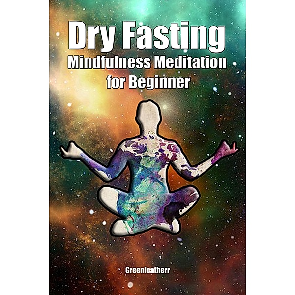 Dry Fasting & Mindfulness Meditation for Beginners: Guide to Miracle of Fasting & Peaceful Relaxation - Healing the Body , Soul & Spirit, Green Leatherr