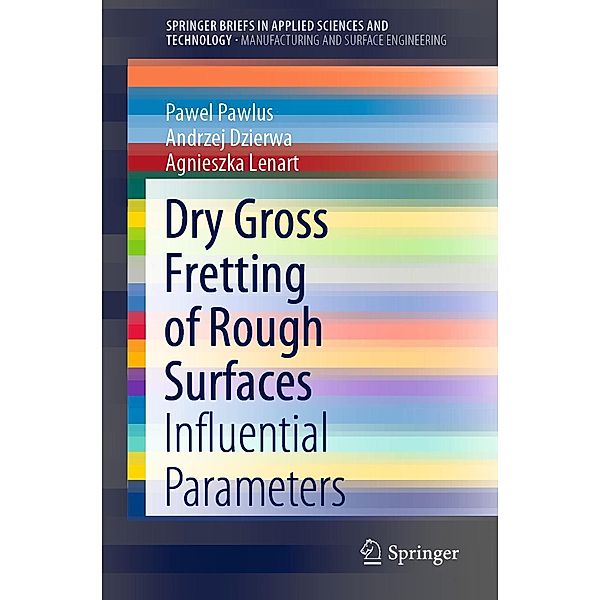 Dry Gross Fretting of Rough Surfaces / SpringerBriefs in Applied Sciences and Technology, Pawel Pawlus, Andrzej Dzierwa, Agnieszka Lenart