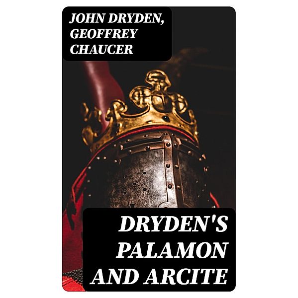 Dryden's Palamon and Arcite, John Dryden, Geoffrey Chaucer