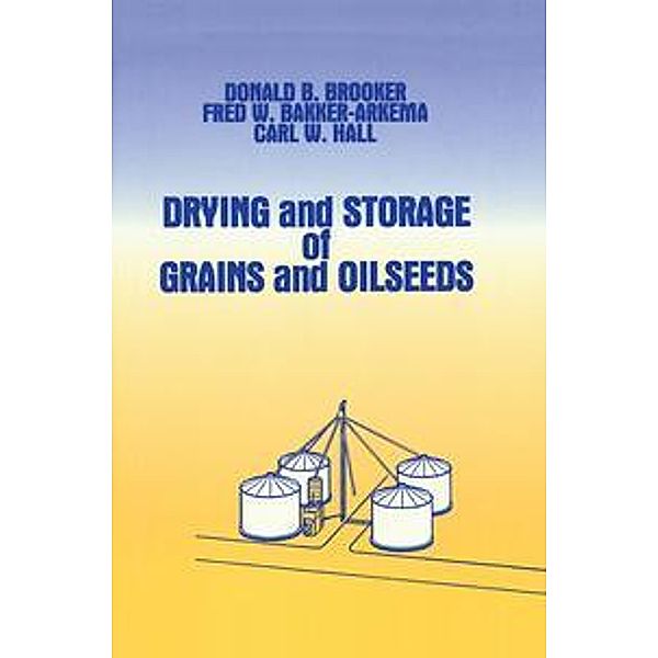 Drying and Storage Of Grains and Oilseeds, Donald B. Brooker, F.W. Bakker-Arkema, Carl W. Hall