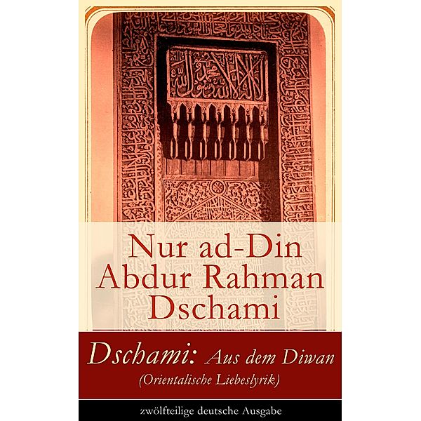 Dschami: Aus dem Diwan (Orientalische Liebeslyrik) - zwölfteilige deutsche Ausgabe, Nur ad-Din Abdur Rahman Dschami