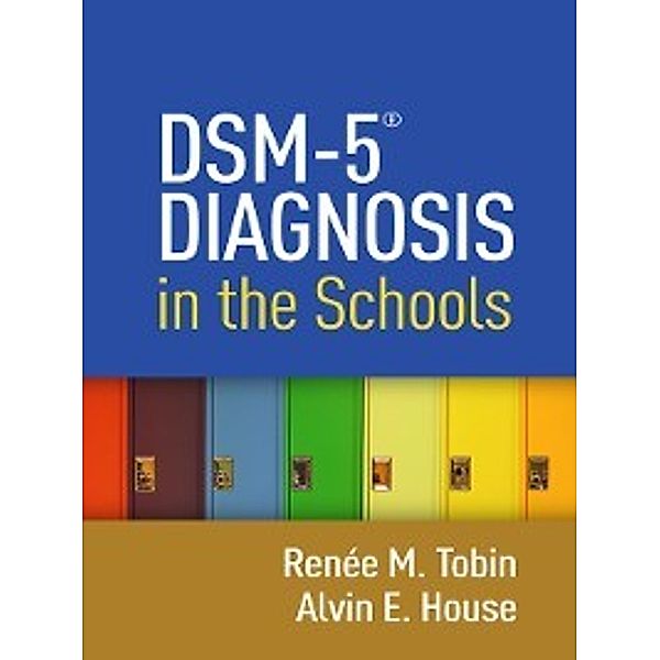 DSM-5&#174; Diagnosis in the Schools, Alvin E. House, Renée M. Tobin