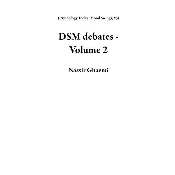 DSM debates - Volume 2 (Psychology Today: Mood Swings, #5) / Psychology Today: Mood Swings, Nassir Ghaemi