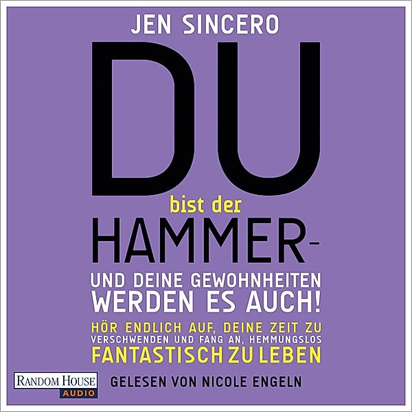 Du bist der Hammer - und deine Gewohnheiten werden es, Jen Sincero