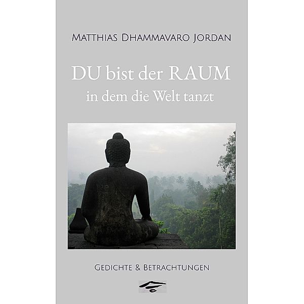 DU bist der RAUM, in dem die Welt tanzt, Matthias Dhammavaro Jordan