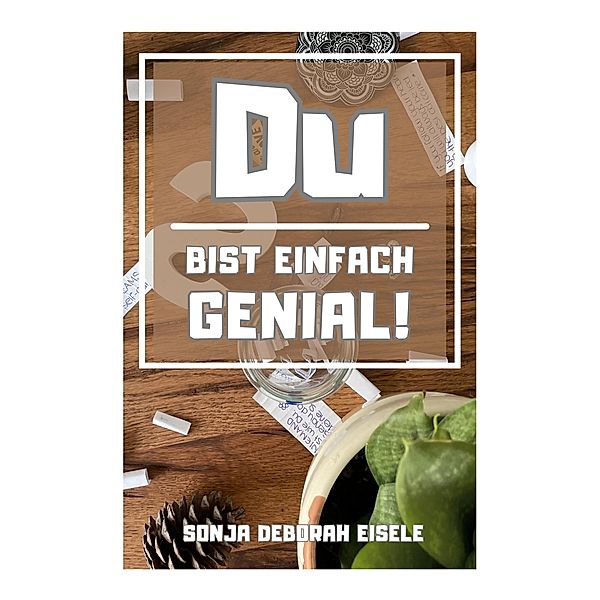 Du bist einfach genial, Sonja Deborah Eisele