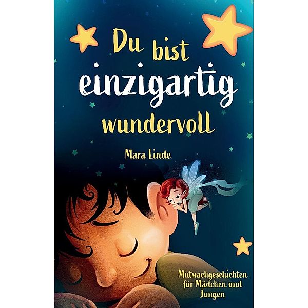 Du bist einzigartig wundervoll - Mutmachgeschichten für Mädchen und Jungen. 1. Auflage, Mara Linde