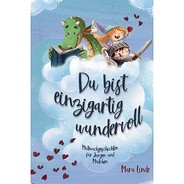 Du bist einzigartig wundervoll - Mutmachgeschichten für Mädchen und Jungen. 2. Auflage, Mara Linde