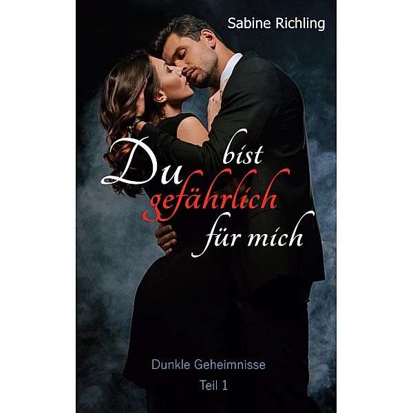 Du bist gefährlich für mich - Dunkle Geheimnisse Teil 1 von 4 / Du bist gefährlich für mich, Sabine Richling