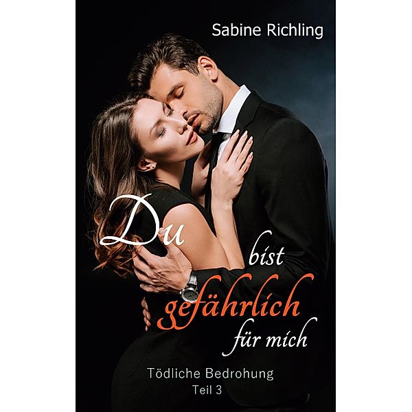 Du bist gefährlich für mich - Tödliche Bedrohung Teil 3 von 4 / Du bist gefährlich für mich Bd.3, Sabine Richling