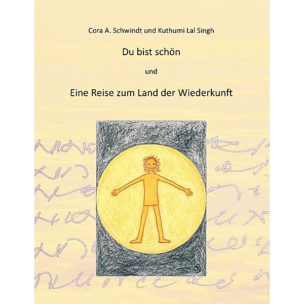 Du bist schön und die Reise zum Land der Wiederkunft, Cora A. Schwindt, Kuthumi Lal Singh