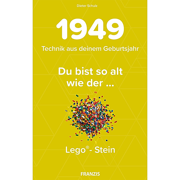 Du bist so alt wie ... Technikwissen für Geburtstagskinder / Du bist so alt wie ... der Lego-Stein, Technikwissen für Geburtstagskinder 1949, Dieter Schulz