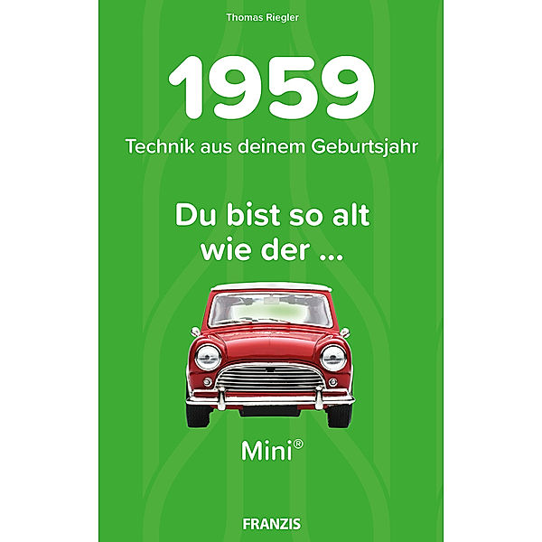 Du bist so alt wie ... Technikwissen für Geburtstagskinder / Du bist so alt wie ... der Mini, Technikwissen für Geburtstagskinder 1959, Thomas Riegler