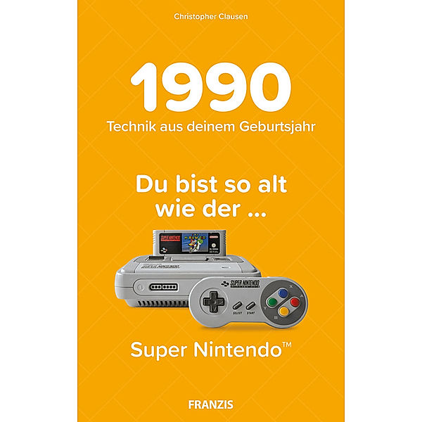 Du bist so alt wie ... Technikwissen für Geburtstagskinder / Du bist so alt wie ..., der Super Nintendo,Technikwissen für Geburtstagskinder 1990, Christopher Clausen