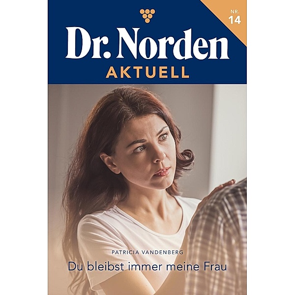 Du bleibst immer meine Frau / Dr. Norden Aktuell Bd.14, Patricia Vandenberg