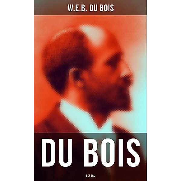 Du Bois: Essays, W.E.B. DU BOIS