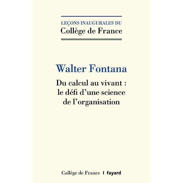 Du calcul au vivant : le défi d'une science de l'organisation / Collège de France, Walter Fontana