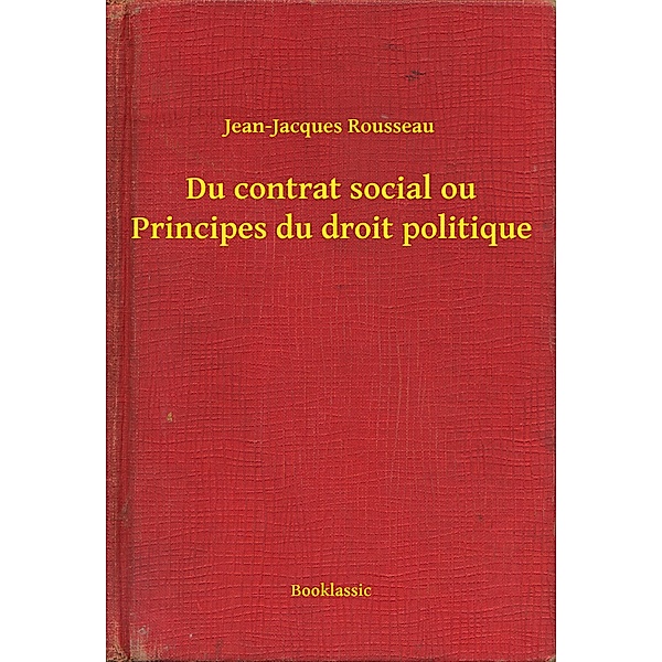 Du contrat social ou Principes du droit politique, Jean-Jacques Rousseau
