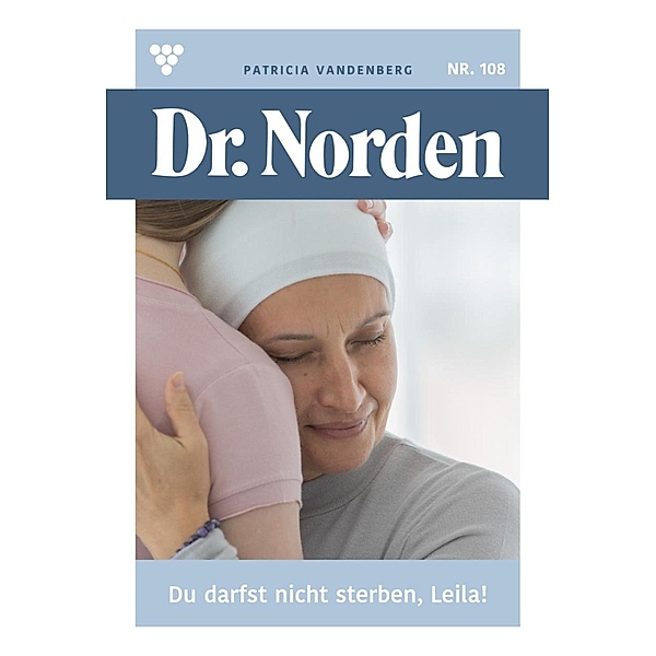 Du darfst nicht sterben, Leila! / Dr. Norden Bd.108, Patricia Vandenberg