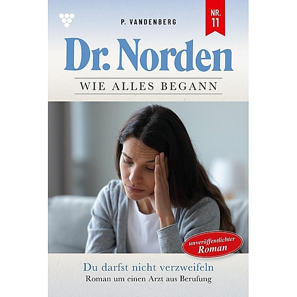 Du darfst nicht  verzweifeln / Dr. Norden - Die Anfänge Bd.11, Patricia Vandenberg