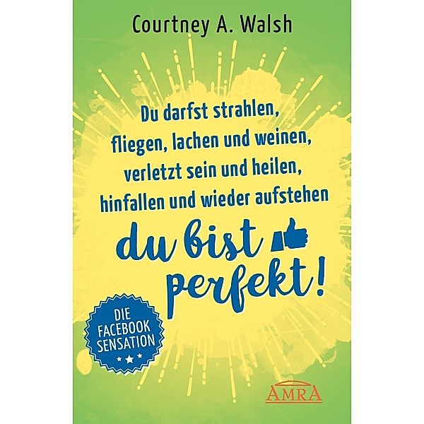 Du darfst strahlen, fliegen, lachen und weinen, verletzt sein und heilen, hinfallen und wieder aufstehen - DU BIST PERFEKT!, Courtney A. Walsh