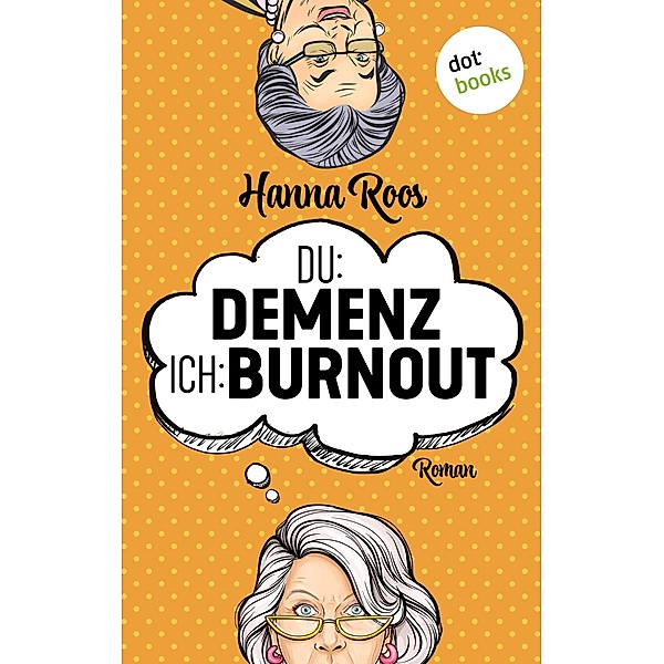 Du: Demenz, ich: Burnout - oder: Der Geschmack von Kullerpfirsisch, Hanna Roos