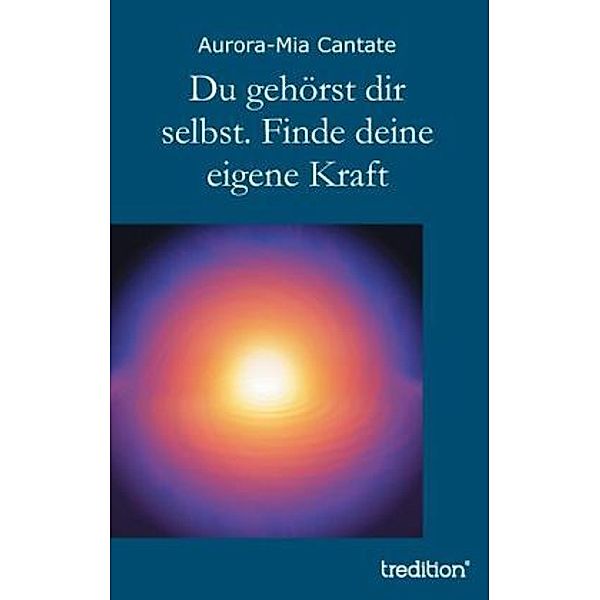 Du gehörst dir selbst. Finde deine eigene Kraft, Aurora-Mia Cantate