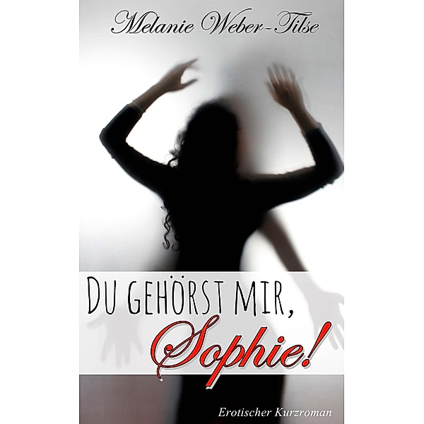 Du gehörst mir, Sophie!, Melanie Weber-Tilse
