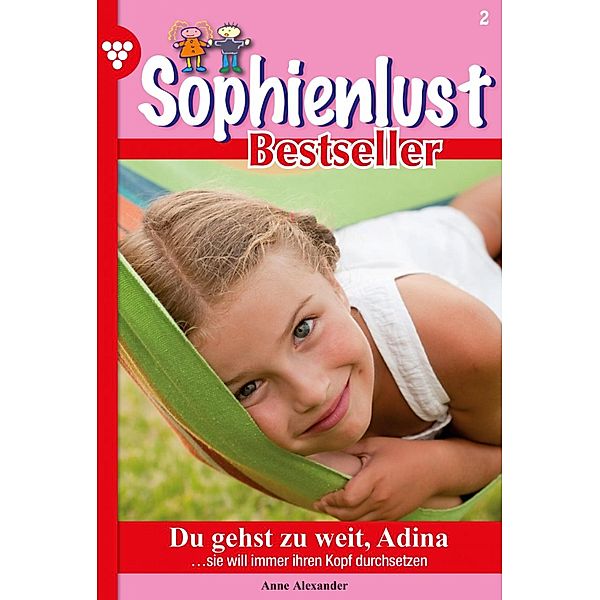 Du gehst zu weit, Adina / Sophienlust Bestseller Bd.2, Anne Alexander