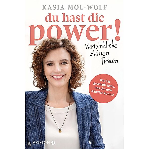 Du hast die Power! - Verwirkliche deinen Traum, Kasia Katarzyna Mol-Wolf