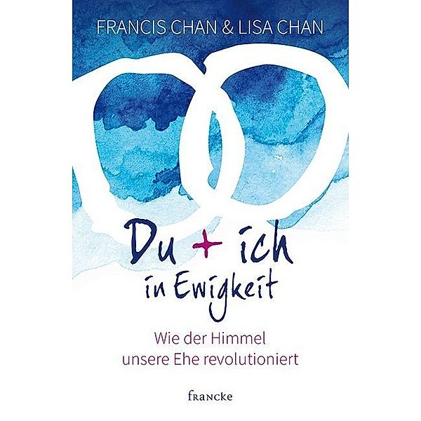 Du + ich in Ewigkeit, Francis Chan, Lisa Chan