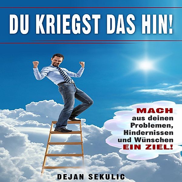 DU kriegst das hin! Mach aus deinen Problemen, Hindernissen und Wünschen ein Ziel!, Dejan Sekulic