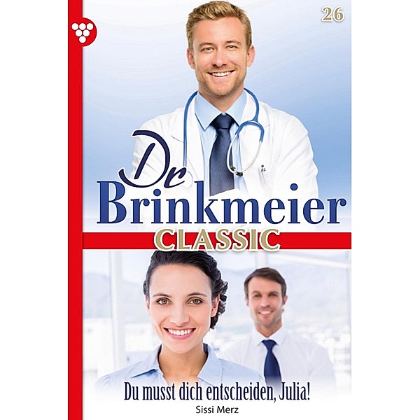 Du musst dich entscheiden, Julia! / Dr. Brinkmeier Classic Bd.26, SISSI MERZ