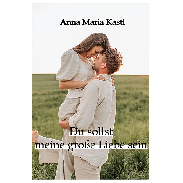 Du sollst meine grosse Liebe sein, Anna Maria Kastl