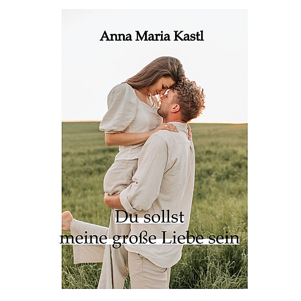 Du sollst meine große Liebe sein, Anna Maria Kastl