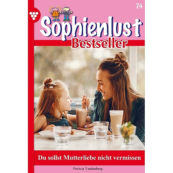 Du sollst Mutterliebe nicht vermissen / Sophienlust Bestseller Bd.74, Patricia Vandenberg