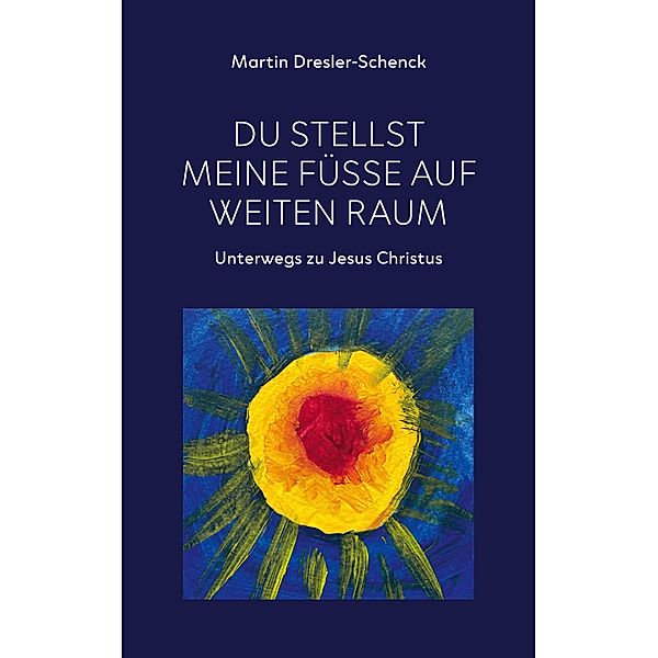 Du stellst meine Füsse auf weiten Raum, Martin Dresler-Schenck