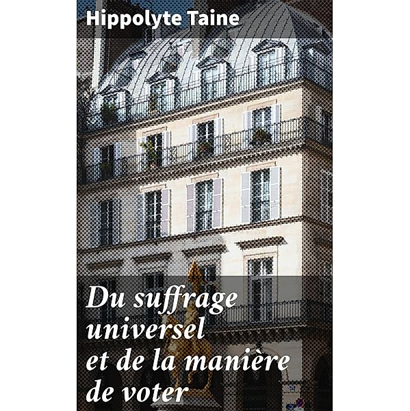 Du suffrage universel et de la manière de voter, Hippolyte Taine