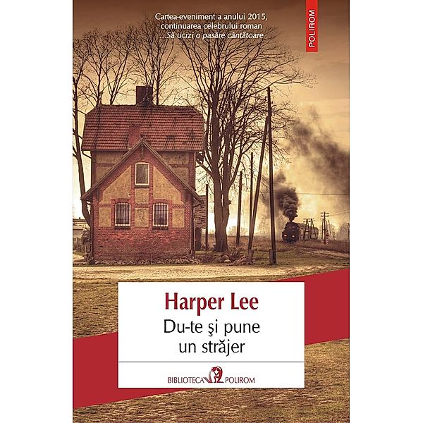 Du-te si pune un strajer / Biblioteca Polirom, Harper Lee