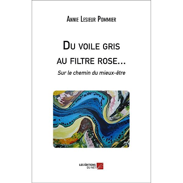 Du voile gris au filtre rose... Sur le chemin du mieux-etre / Les Editions du Net, Lesieur Pommier Annie Lesieur Pommier