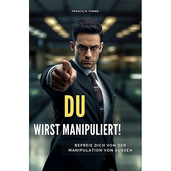 DU wirst manipuliert!, Francis M. Fisher