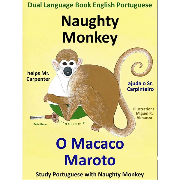 Dual Language Book English Portuguese: Naughty Monkey helps Mr. Carpenter - O Macaco Maroto Ajuda o Sr. Carpinteiro. Learn Portuguese Collection. (Study Portuguese with Naughty Monkey, #1) / Study Portuguese with Naughty Monkey, Colin Hann