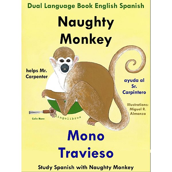 Dual Language English Spanish: Naughty Monkey Helps Mr. Carpenter - Mono Travieso Ayuda al Sr. Carpintero. Learn Spanish Collection (Study Spanish with Naughty Monkey, #1) / Study Spanish with Naughty Monkey, Colin Hann