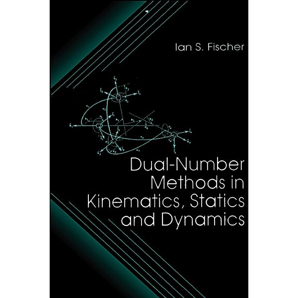 Dual-Number Methods in Kinematics, Statics and Dynamics, Ian Fischer