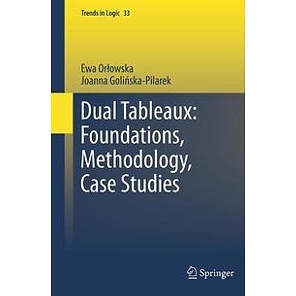 Dual Tableaux: Foundations, Methodology, Case Studies, Ewa Orlowska, Joanna Golinska Pilarek
