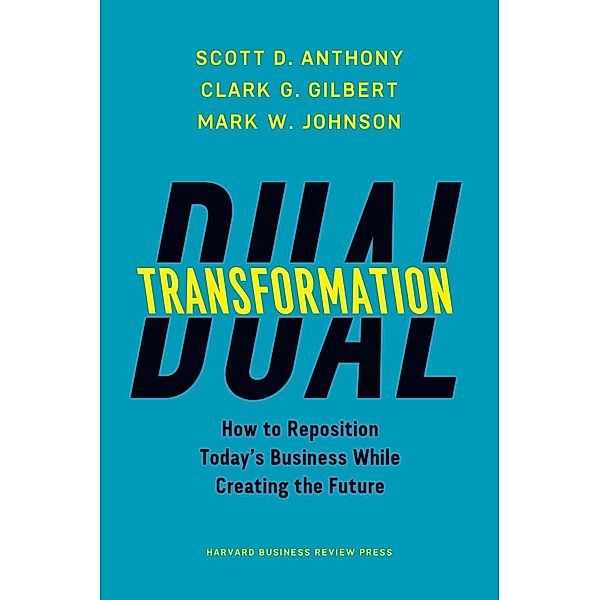 Dual Transformation, Scott D. Anthony, Clark G. Gilbert, Mark W. Johnson