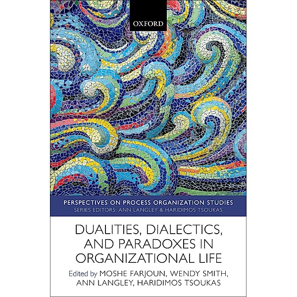 Dualities, Dialectics, and Paradoxes in Organizational Life