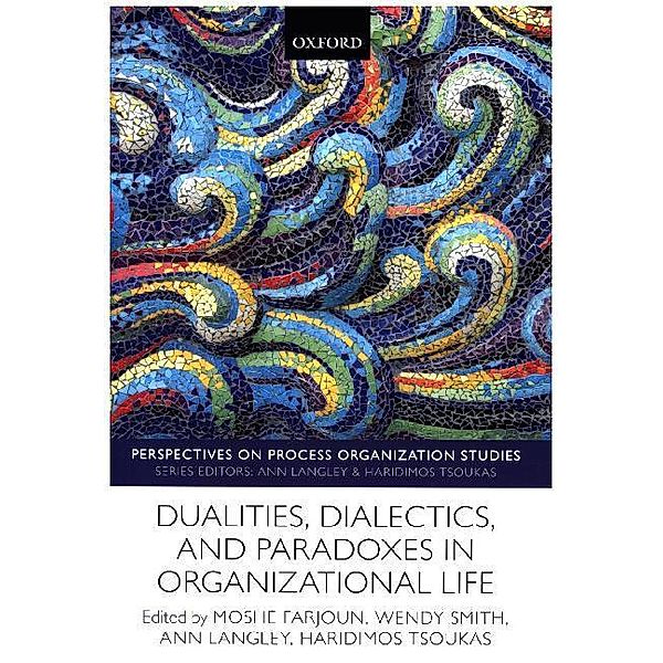 Dualities, Dialectics, and Paradoxes in Organizational Life